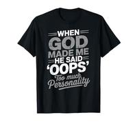 When God Made Me He Said Oops Too Much Personality T-Shirt