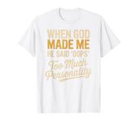 When God Made Me He Said Oops Too Much Personality T-Shirt