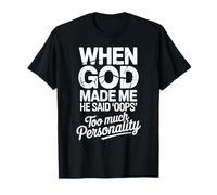When God Made Me He Said Oops Too Much Personality T-Shirt