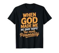 When God Made Me He Said Oops Too Much Personality T-Shirt
