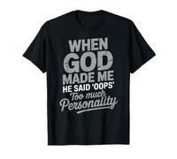 When God Made Me He Said Oops Too Much Personality T-Shirt