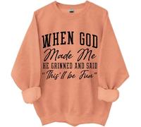 When God Made Me He Said This'll Be Fun Sweatshirt, When God Made Me He Grinned And Said, Funny Shirts