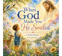 When God Made You He Smiled: A Heartwarming Story About God's Love, Purpose, and Delight in Every Child