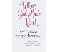 When God Made You Pregnancy Prayer Journal: Week-by-Week Faith-Based Encouragements, Prayers, and Scriptures for Your Spiritual Growth and Inspiration - Gifts for Expectant Moms.