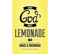When God Makes Lemonade: True Stories That Amaze and Encourage