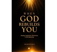 When God Rebuilds You: Healing, Forgiveness, Restoration, A New Beginning (The Gentle Living)
