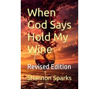 When God Says Hold My Wine: Revised Edition (Wine, Ashes, and Grace)