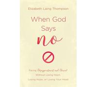 When God Says No: Facing Disappointment and Denial Without Losing Heart, Losing Hope, or Losing Your Head