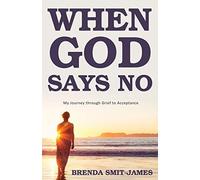 When God Says No: My Journey through Grief to Acceptance