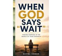 When God Says "Wait": Finding Purpose in the Middle of Your Struggle