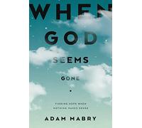 When God Seems Gone: Finding Hope When Nothing Makes Sense (Christian book to help those experiencing suffering, doubts, unanswered prayer, silence from God, faith deconstruction)