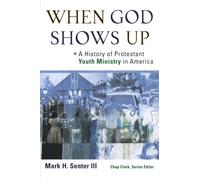 When God Shows Up: A History of Protestant Youth Ministry in America (Youth, Family, and Culture)