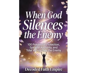 When God Silences the Enemy Prayer Book: 100 Prayers for Protection, Spiritual Authority, and Total Victory Over the Enemy (Prayer Books Series)