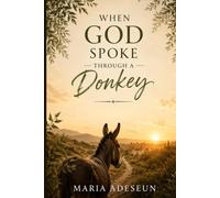 When God Spoke Through a Donkey: An Encounter That Opened Blind Eyes (Encounters With God In The Bible)