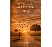 When God Was Already There: A Memoir of Faith And Loss: 1 (The Already There Project)