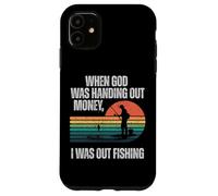 When God was handing out money I was out fishing Case for iPhone 11