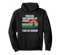 When God Was Handing Out Patience I Was Out Dancing Pullover Hoodie