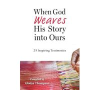 When God Weaves His Story into Ours: 25 Inspiring Testimonies