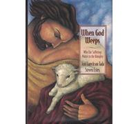When God Weeps: Why Our Sufferings Matter to the Almighty