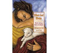 When God Weeps: Why Our Sufferings Matter to the Almighty – Harper Collins Publishers