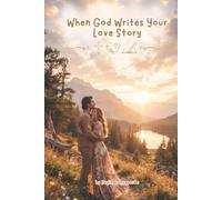 When God Writes Your Love Story: Discovering God's purpose, healing, and perfect timing for true love.
