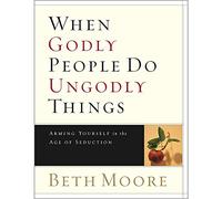 When Godly People Do Ungodly Things - Bible Study Book: Arming Yourself in the Age of Seduction