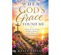 When God's Grace Found Me: Finding my true identity through a lifetime of secrets, shame, and God's redeeming love: 1