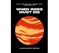 WHEN GODS MUST DIE: The Time to Kill Those Who Created Us