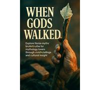 When Gods Walked: Explore Norse myths' brutal truths for mythology lovers through vivid retellings and cultural insight