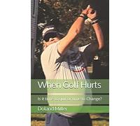 When Golf Hurts: Is it time to quit or time to Change?