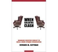 When Goliaths Clash - Managing Executive Conflict to Build a More Dynamic Organization