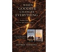 When Goodbye Changes Everything: Healing, Hope, and Love After Profound Loss
