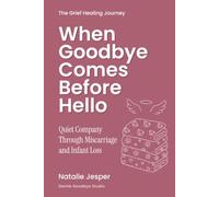 When Goodbye Comes Before Hello: Quiet Company Through Miscarriage and Infant Loss (The Grief Healing Journey)