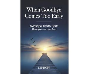 When Goodbye Comes Too Early: Learning To Breathe Again Through Love and Loss