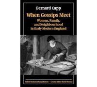 When Gossips Meet: Women, Family, and Neighbourhood in Early Modern England by B