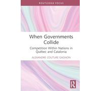 When Governments Collide: Competition Within Nations in Québec and Catalonia (Routledge Studies in Federalism and Decentralization)
