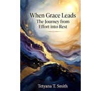 When Grace Leads: The Journey from Effort into Rest
