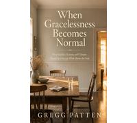 When Gracelessness Becomes Normal: How Families, Systems, and Cultures Teach Us to Accept What Harms the Soul: 9 (The Coming Home Collection)