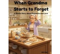 When Grandma starts to forget: A Gentle Story About Dementia and Love
