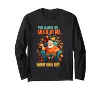 When Grandpa says Back in My Day, History Comes Alive Long Sleeve T-Shirt