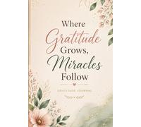 When Gratitude Grows, Miracles Follow: A 60days Self-Guided Reflective Journal for Daily Gratitude, Mindfulness, Positive Thinking & Personal Growth