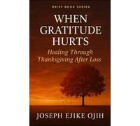 When Gratitude Hurts: Healing Through Thanksgiving After Loss (Brief Books Series)