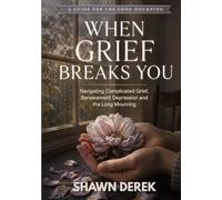 WHEN GRIEF BREAKS YOU: Navigating Complicated Grief, Bereavement Depression and the Long Mourning
