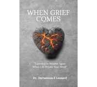 When Grief Comes: "Learning to Breathe Again When Life Breaks Your Heart"