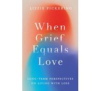 When Grief Equals Love : Long-term Perspectives on Living with Loss