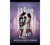 WHEN GRIEF FINDS LOVE: A JOURNEY OF HEARTBREAK TO HOPE AND NEW. BEGINNING