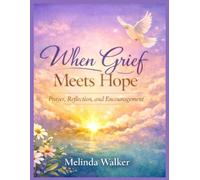 When Grief Meets Hope: Prayer, Reflection, and Encouragement