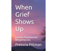 When Grief Shows Up: A 31-Day Devotional for Navigating Loss
