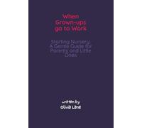 When Grown-ups Go To Work Starting Nursery: A Gentle Guide for Parents and Little Ones: An Open and Honest Guide to Starting Nursery, Separation ... Remembering That Mummy Always Comes Back: 2