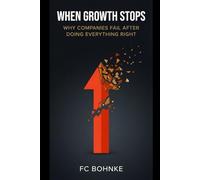 When Growth Stops - Why Companies Fail After Doing Everything “Right” (The Modern Leadership Series)